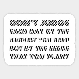 Don't Judge Each Day By The Harvest You Reap But By The Seeds That You Plant black Sticker